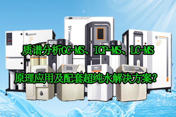 質(zhì)譜分析GC-MS、ICP-MS、LC-MS原理應(yīng)用及配套超純水